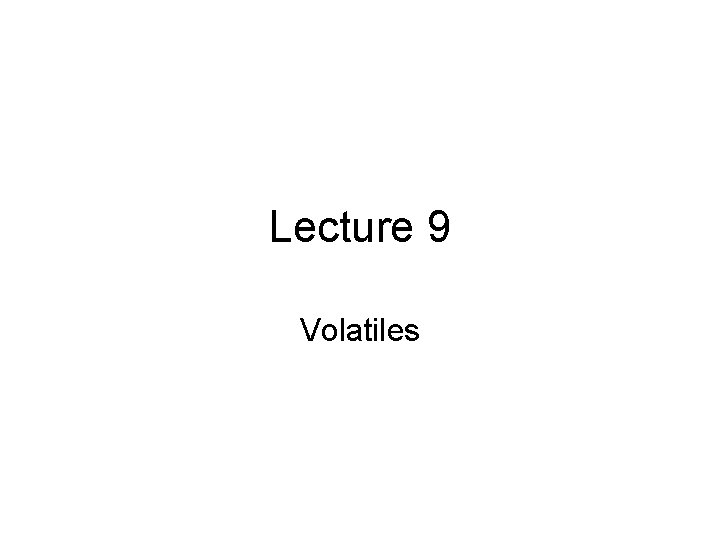 Lecture 9 Volatiles 