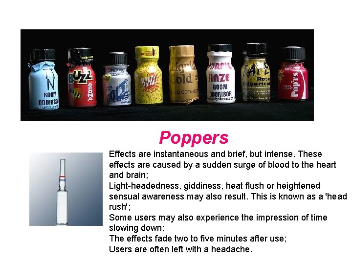 Poppers Effects are instantaneous and brief, but intense. These effects are caused by a