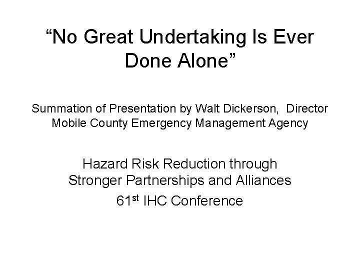 “No Great Undertaking Is Ever Done Alone” Summation of Presentation by Walt Dickerson, Director