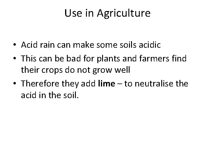 Use in Agriculture • Acid rain can make some soils acidic • This can