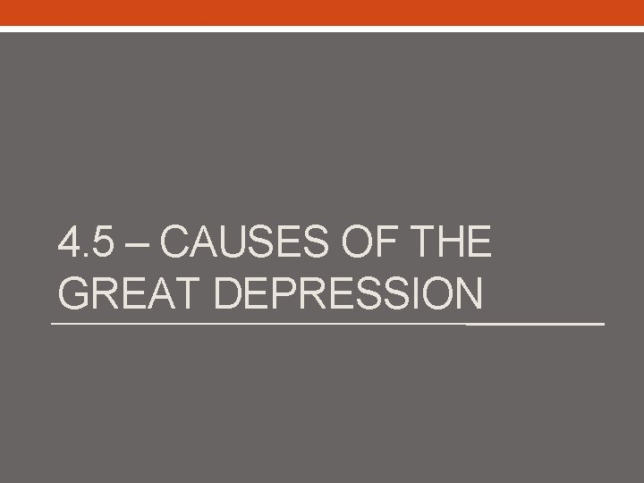 4. 5 – CAUSES OF THE GREAT DEPRESSION 