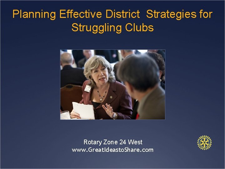 Planning Effective District Strategies for Struggling Clubs Rotary Zone 24 West www. Great. Ideasto.