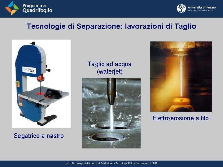 Tecnologie di Separazione: lavorazioni di Taglio ad acqua (waterjet) Elettroerosione a filo Segatrice a