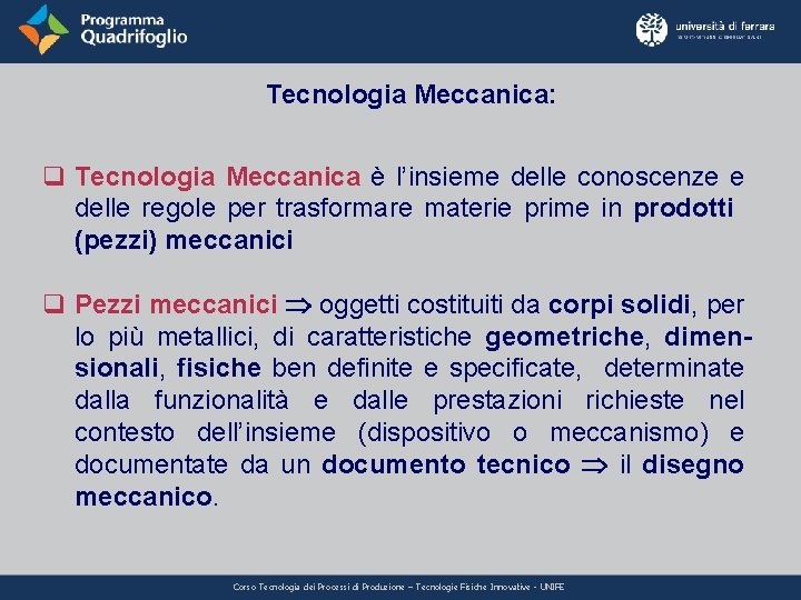 Tecnologia Meccanica: q Tecnologia Meccanica è l’insieme delle conoscenze e delle regole per trasformare