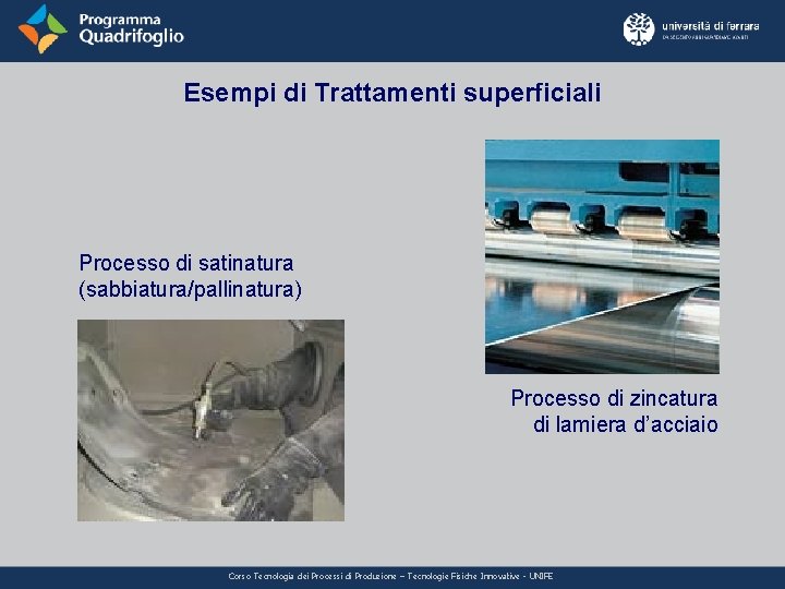 Esempi di Trattamenti superficiali Processo di satinatura (sabbiatura/pallinatura) Processo di zincatura di lamiera d’acciaio