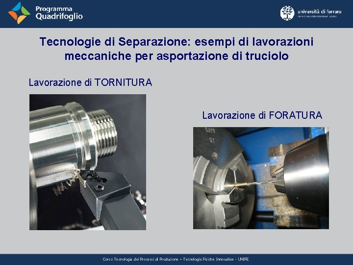 Tecnologie di Separazione: esempi di lavorazioni meccaniche per asportazione di truciolo Lavorazione di TORNITURA