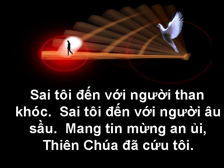 Sai tôi đến với người than khóc. Sai tôi đến với người âu sầu.