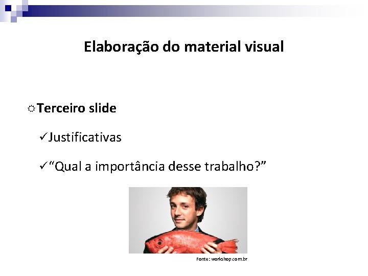 Elaboração do material visual Terceiro slide ü Justificativas ü “Qual a importância desse trabalho?
