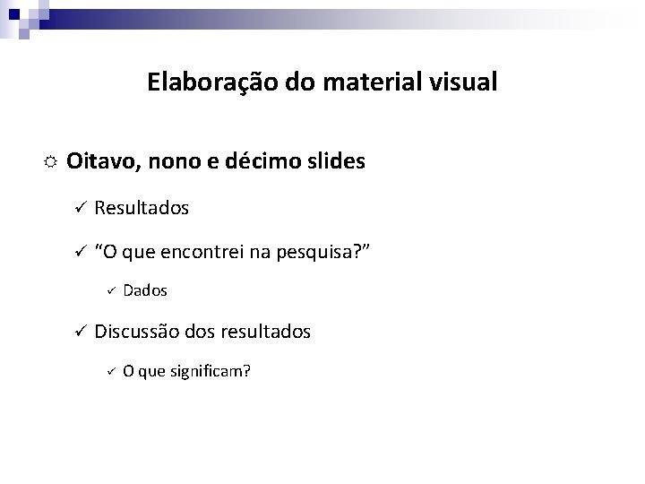 Elaboração do material visual Oitavo, nono e décimo slides ü Resultados ü “O que