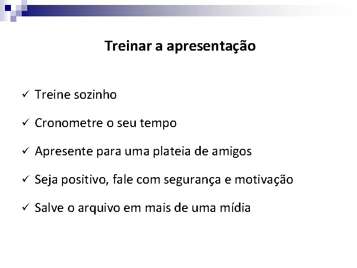 Treinar a apresentação ü Treine sozinho ü Cronometre o seu tempo ü Apresente para