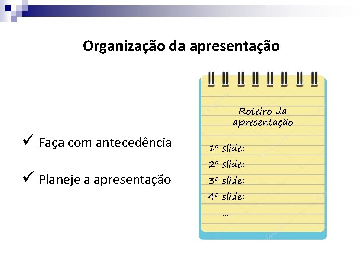Organização da apresentação Roteiro da apresentação ü Faça com antecedência ü Planeje a apresentação