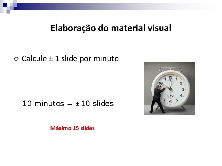Elaboração do material visual Calcule ± 1 slide por minuto 10 minutos = ±