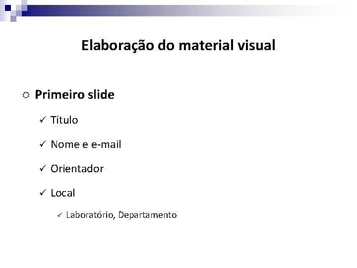 Elaboração do material visual Primeiro slide ü Título ü Nome e e-mail ü Orientador