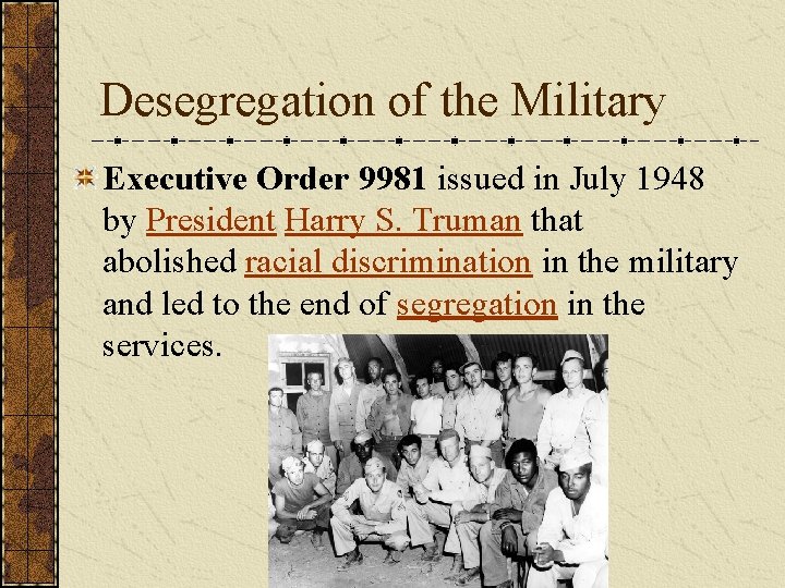Desegregation of the Military Executive Order 9981 issued in July 1948 by President Harry