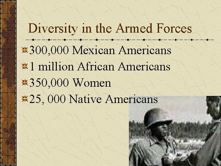 Diversity in the Armed Forces 300, 000 Mexican Americans 1 million African Americans 350,