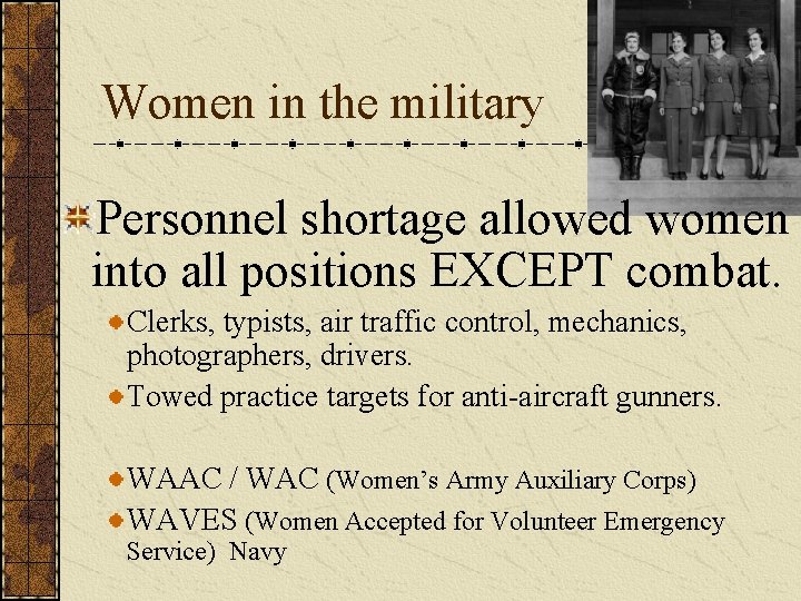 Women in the military Personnel shortage allowed women into all positions EXCEPT combat. Clerks,