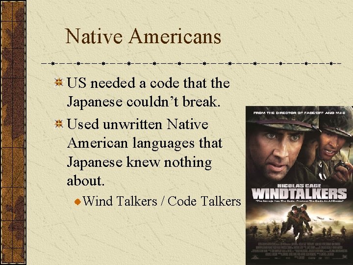 Native Americans US needed a code that the Japanese couldn’t break. Used unwritten Native