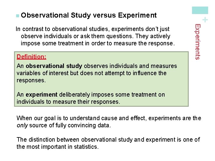 Study versus Experiment Definition: Experiments In contrast to observational studies, experiments don’t just observe