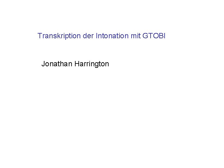 Transkription der Intonation mit GTOBI Jonathan Harrington 