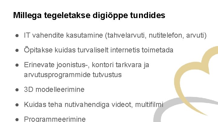 Millega tegeletakse digiõppe tundides ● IT vahendite kasutamine (tahvelarvuti, nutitelefon, arvuti) ● Õpitakse kuidas