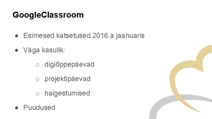 Google. Classroom ● Esimesed katsetused 2016. a jaanuaris ● Väga kasulik: o digiõppepäevad o