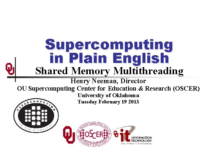 Supercomputing in Plain English Shared Memory Multithreading Henry Neeman, Director OU Supercomputing Center for