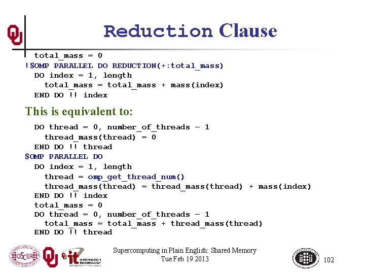 Reduction Clause total_mass = 0 !$OMP PARALLEL DO REDUCTION(+: total_mass) DO index = 1,