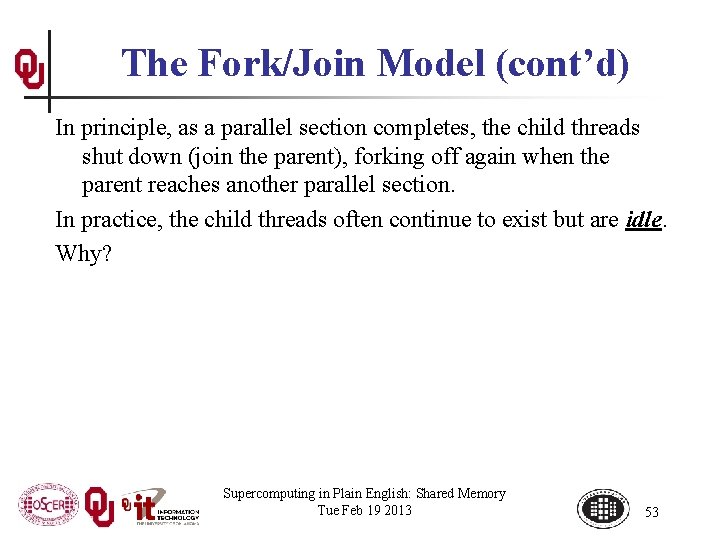 The Fork/Join Model (cont’d) In principle, as a parallel section completes, the child threads