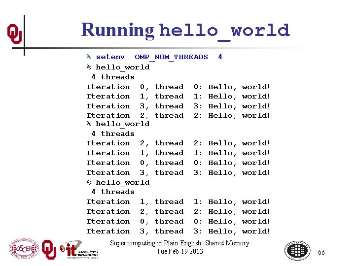 Running hello_world % setenv OMP_NUM_THREADS 4 % hello_world 4 threads Iteration 0, thread 0:
