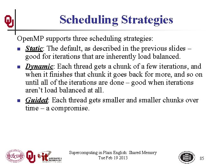 Scheduling Strategies Open. MP supports three scheduling strategies: n Static: The default, as described