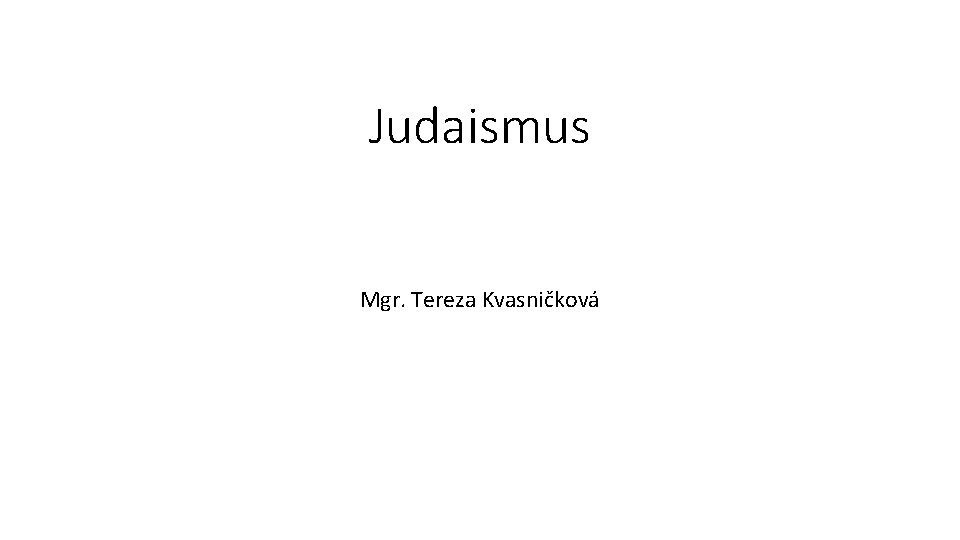 Judaismus Mgr. Tereza Kvasničková 