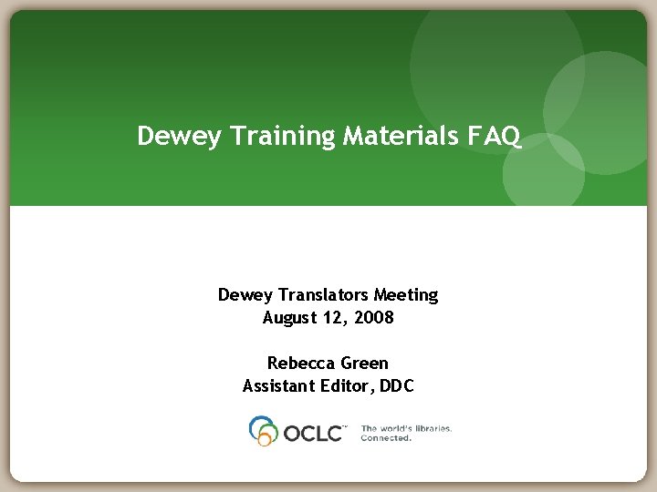 Dewey Training Materials FAQ Dewey Translators Meeting August 12, 2008 Rebecca Green Assistant Editor,