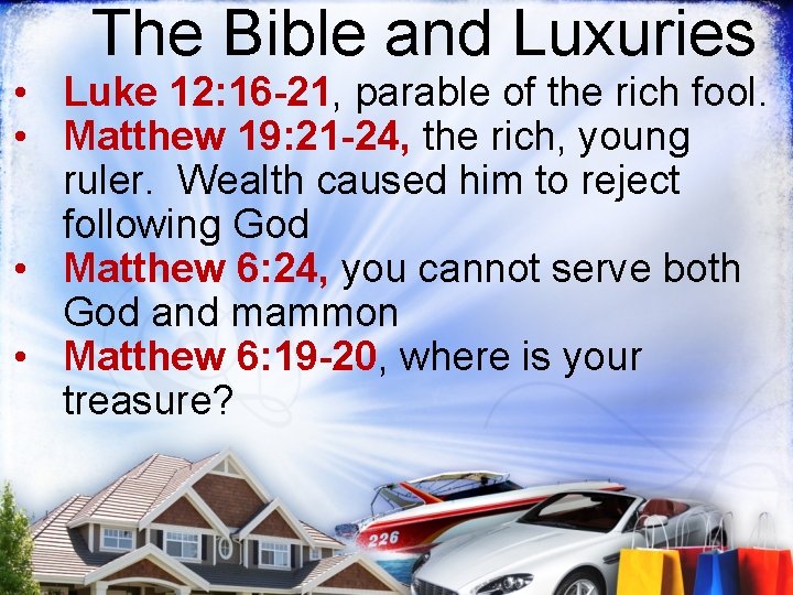 The Bible and Luxuries • Luke 12: 16 -21, parable of the rich fool.