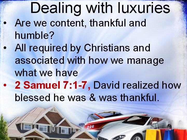 Dealing with luxuries • Are we content, thankful and humble? • All required by