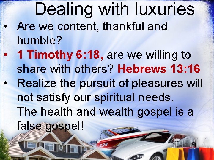 Dealing with luxuries • Are we content, thankful and humble? • 1 Timothy 6: