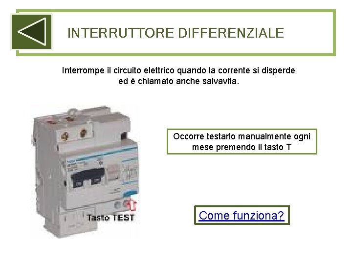 INTERRUTTORE DIFFERENZIALE Interrompe il circuito elettrico quando la corrente si disperde ed è chiamato