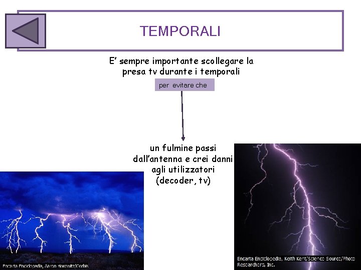 TEMPORALI E’ sempre importante scollegare la presa tv durante i temporali per evitare che