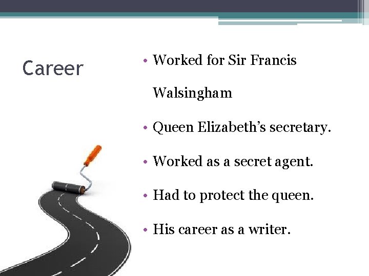 Career • Worked for Sir Francis Walsingham • Queen Elizabeth’s secretary. • Worked as