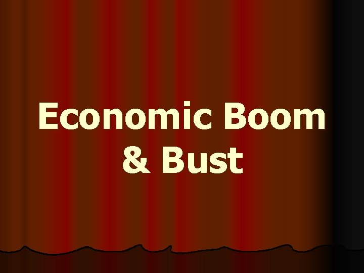 Economic Boom & Bust 
