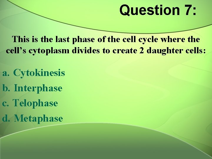 Question 7: This is the last phase of the cell cycle where the cell’s