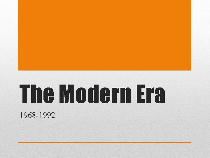 The Modern Era 1968 -1992 