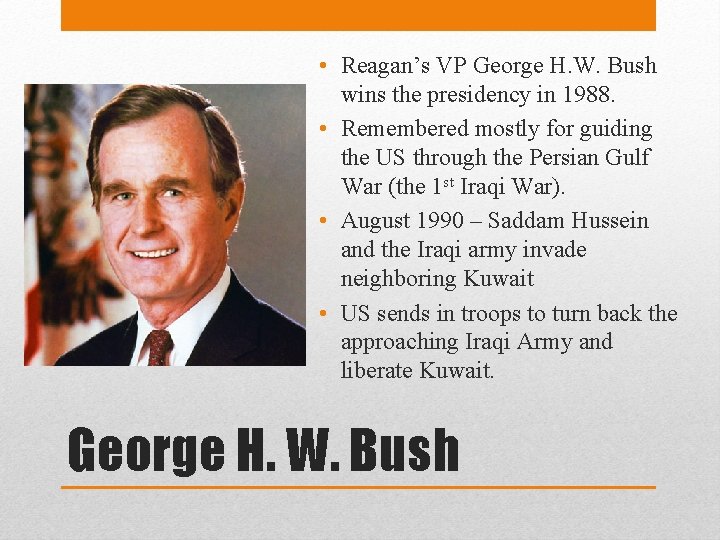  • Reagan’s VP George H. W. Bush wins the presidency in 1988. •