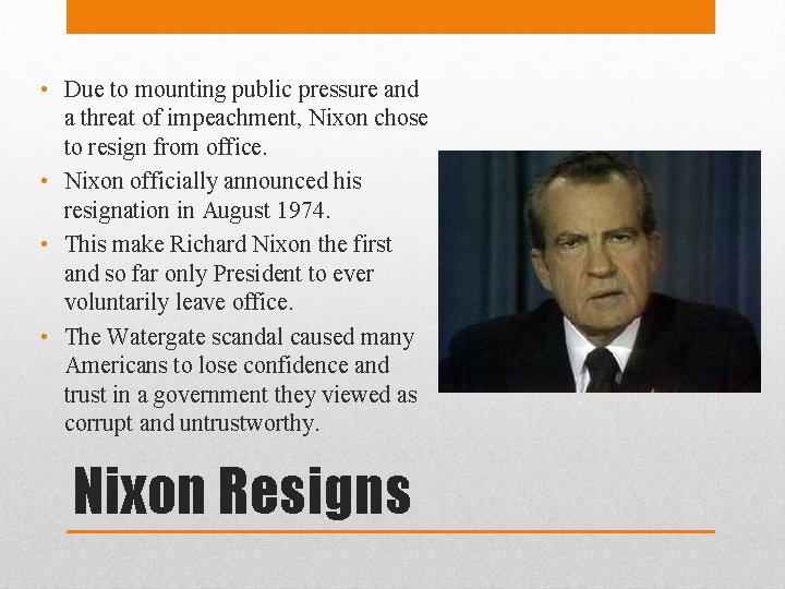  • Due to mounting public pressure and a threat of impeachment, Nixon chose