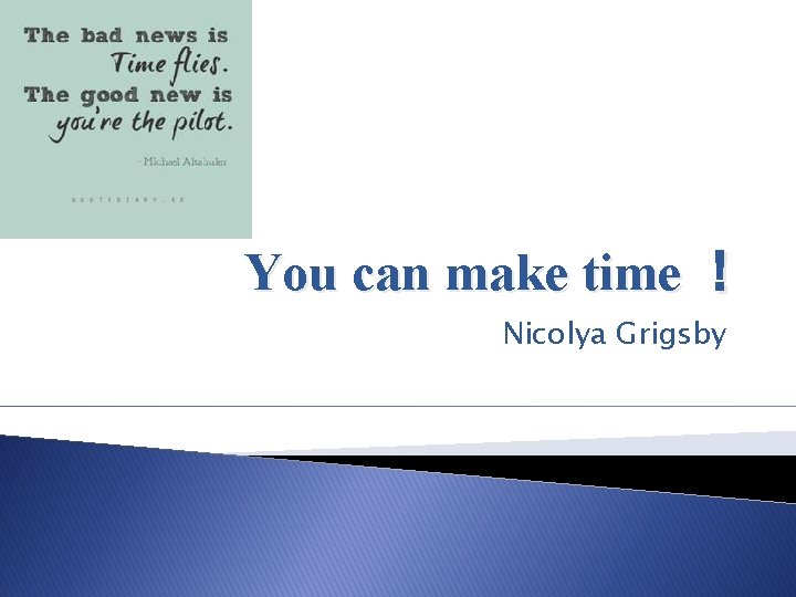 You can make time ! Nicolya Grigsby 