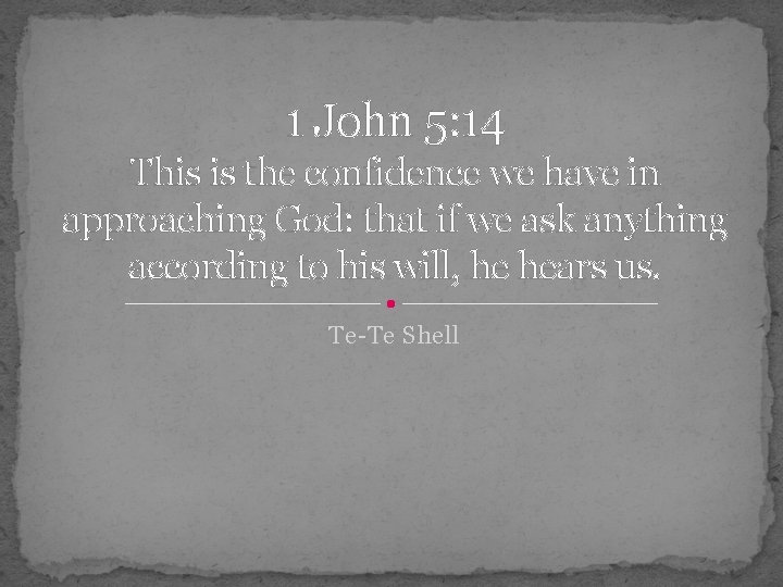 1 John 5: 14 This is the confidence we have in approaching God: that