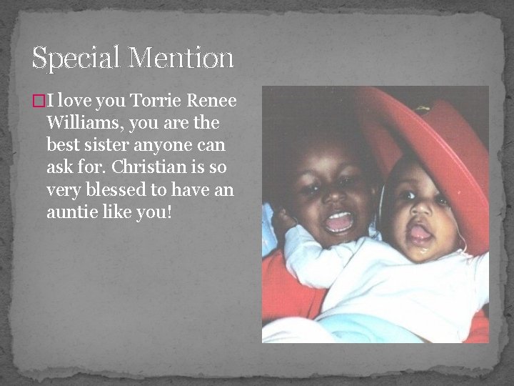 Special Mention �I love you Torrie Renee Williams, you are the best sister anyone