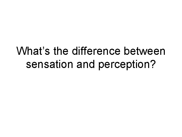 Whats the difference between sensation and perception Do
