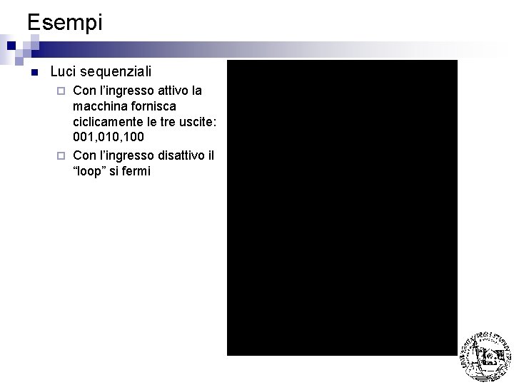 Esempi n Luci sequenziali Con l’ingresso attivo la macchina fornisca ciclicamente le tre uscite: