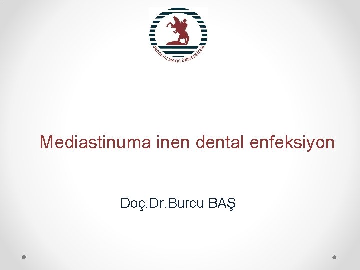 Mediastinuma inen dental enfeksiyon Doç. Dr. Burcu BAŞ 