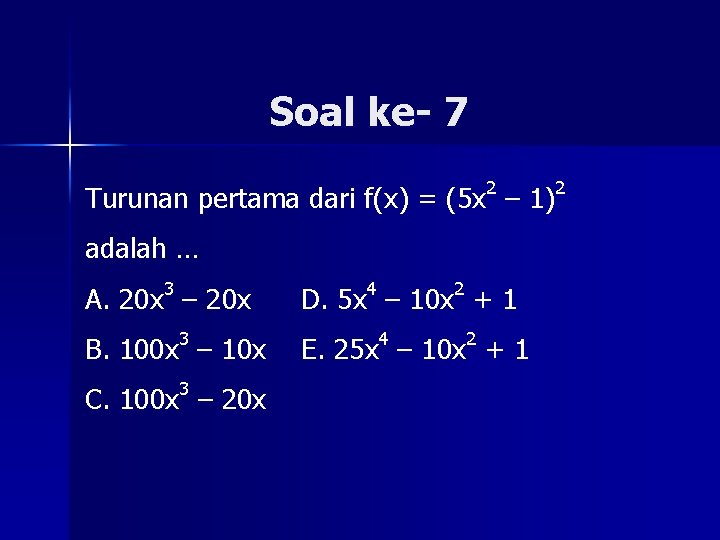 Soal ke- 7 Turunan pertama dari f(x) = (5 x 2 – 1)2 adalah